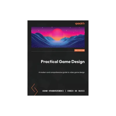 Practical Game Design - Second Edition - 2nd Edition by Adam Kramarzewski & Ennio de Nucci (Paperback)