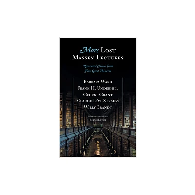 More Lost Massey Lectures - (CBC Massey Lectures) by Barbara Ward & Frank Underhill & George Grant & Claude Levi-Strauss & Willy Brandt (Paperback)