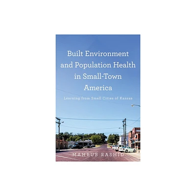 Built Environment and Population Health in Small-Town America - by Mahbub Rashid (Hardcover)