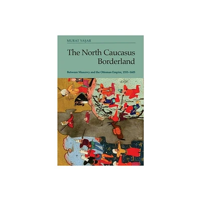 The North Caucasus Borderland - (Edinburgh Studies on the Ottoman Empire) by Murat Yasar (Paperback)