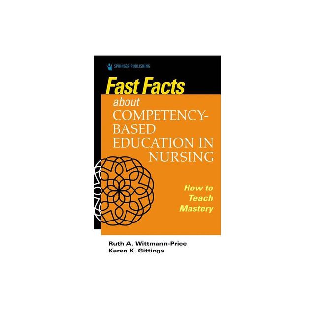 Fast Facts about Competency-Based Education in Nursing - by Karen K Gittings & Ruth A Wittmann-Price (Paperback)