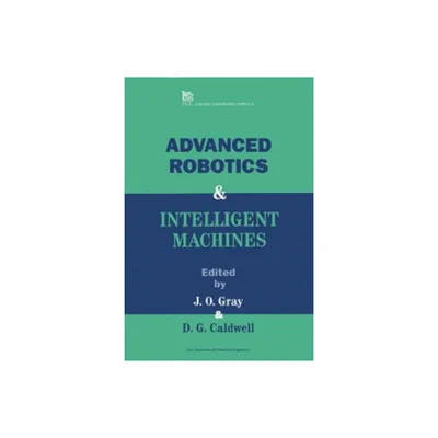 Advanced Robotics and Intelligent Machines - (Control, Robotics and Sensors) by J O Gray & D G Caldwell (Hardcover)