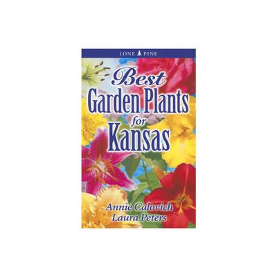 Best Garden Plants for Kansas - (Best Garden Plants For...) by Annie Calovich & Laura Peters (Paperback)