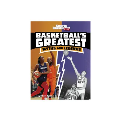 Basketballs Greatest Myths and Legends - (Sports Illustrated Kids: Sports Greatest Myths and Legends) by Elliott Smith (Paperback)