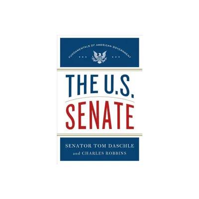 The U.S. Senate - (Fundamentals of American Government) by Tom Daschle & Charles Robbins & Thomas Daschle (Hardcover)