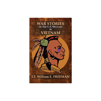 War Stories of the U.S. Military in Vietnam - by William E Freeman (Paperback)