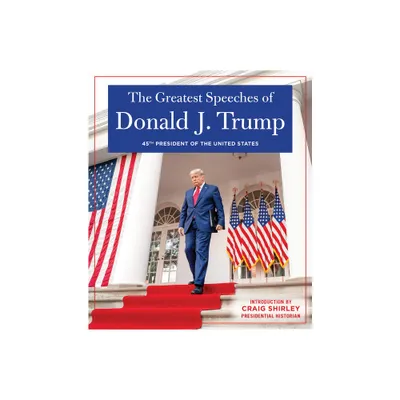 The Greatest Speeches of Donald J. Trump - by Donald J Trump (Hardcover)