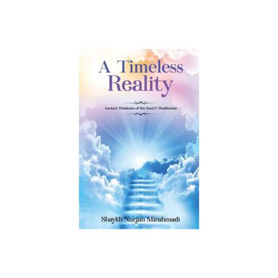 A Timeless Reality - Ancient Wisdoms of the Soul and Meditation - by Nurjan Mirahmadi (Paperback)