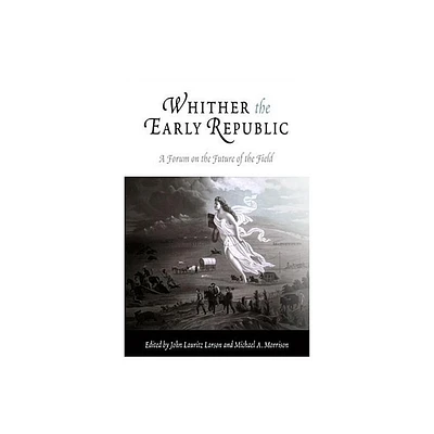 Whither the Early Republic - by John Lauritz Larson & Michael A Morrison (Paperback)