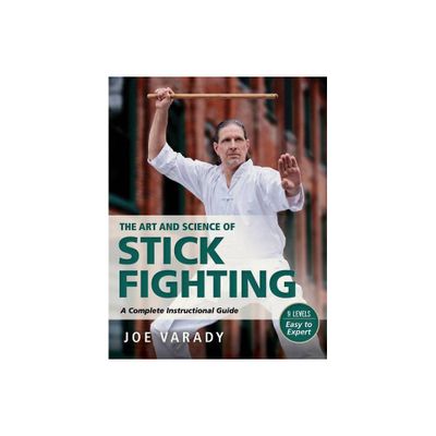 The Art and Science of Stick Fighting - (Martial Science) by Joe Varady (Paperback)