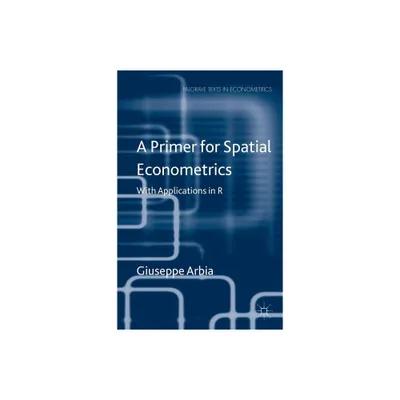 A Primer for Spatial Econometrics - (Palgrave Texts in Econometrics) by G Arbia (Hardcover)