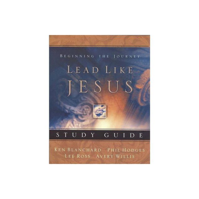 Lead Like Jesus Study Guide - by Avery Willis & Ken Blanchard & Phil Hodges & Lee Ross (Paperback)