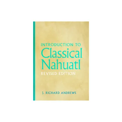 Introduction to Classical Nahuatl - by J R Andrews (Paperback)