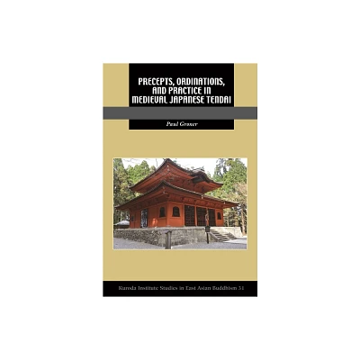 Precepts, Ordinations, and Practice in Medieval Japanese Tendai - (Kuroda Studies in East Asian Buddhism) by Paul Groner (Paperback)