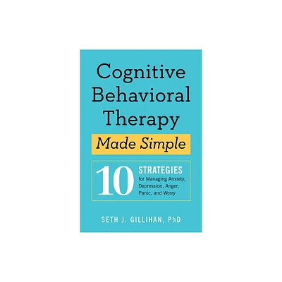 Cognitive Behavioral Therapy Made Simple - (Retrain Your Brain with CBT) by Seth J Gillihan (Paperback)