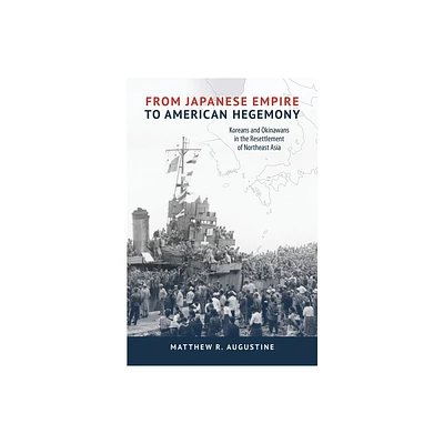 From Japanese Empire to American Hegemony - (Studies of the Weatherhead East Asian Institute, Columbia Un) by Matthew R Augustine (Paperback)