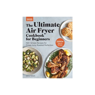 The Ultimate Air Fryer Cookbook for Beginners 2025 - by Jamie Yonash (Paperback)