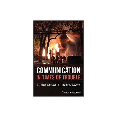 Communication in Times of Trouble - by Matthew W Seeger & Timothy L Sellnow (Paperback)