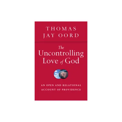 The Uncontrolling Love of God - by Thomas Jay Oord (Paperback)