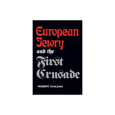 European Jewry and the First Crusade - by Robert Chazan (Paperback)