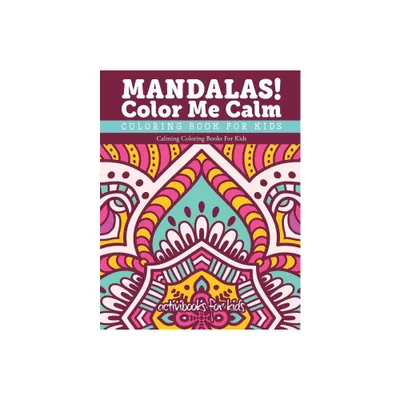 Mandalas! Color Me Calm Coloring Book For Kids - by Activibooks For Kids (Paperback)