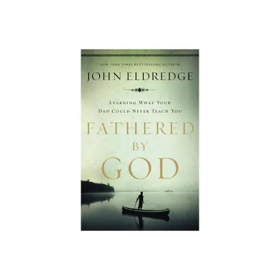 Fathered by God - by John Eldredge (Paperback)