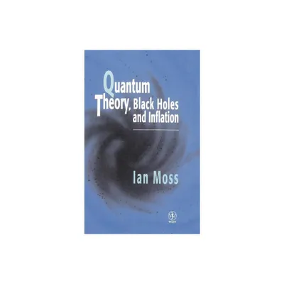 Quantum Theory, Black Holes and Inflation - by Ian G Moss (Hardcover)