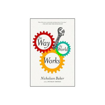 The Way the World Works - by Nicholson Baker (Paperback)