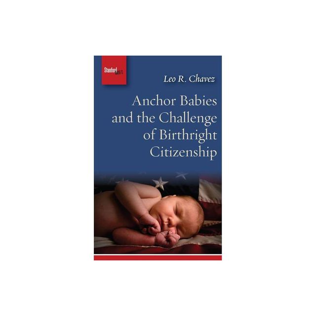 Anchor Babies and the Challenge of Birthright Citizenship - by Leo R Chavez (Paperback)