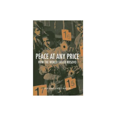 Peace at Any Price - (Crises in World Politics) by Iain King & Whit Mason (Hardcover)