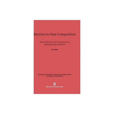 Barriers to New Competition - (Harvard University Competition in American Industry) by Joe S Bain (Hardcover)