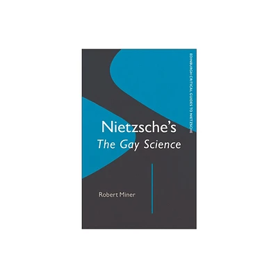 Nietzsches Gay Science - (Edinburgh Critical Guides to Nietzsche) by Robert Miner (Paperback)