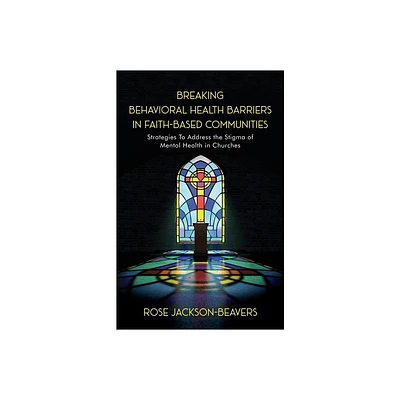 Breaking Behavioral Health Barriers in Faith-Based Communities - by Rose M Jackson-Beavers (Paperback)