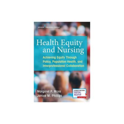 Health Equity and Nursing - by Margaret P Moss & Janice Phillips (Paperback)