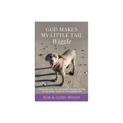 God Makes My Little Tail Wiggle - by Bob Wolff (Paperback)