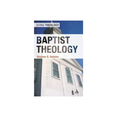 Baptist Theology - (Doing Theology) by Stephen R Holmes (Paperback)