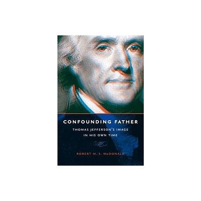 Confounding Father - (Jeffersonian America) by Robert M S McDonald (Paperback)