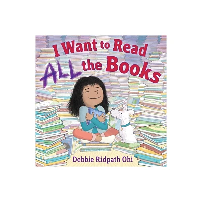 I Want to Read All the Books - by Debbie Ridpath Ohi (Hardcover)