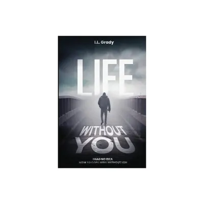 Life Without You - by I L Grady (Paperback)