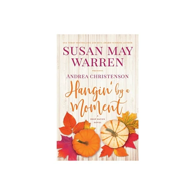 Hangin by a Moment - (Deep Haven Collection) by Susan May Warren & Andrea Christenson (Paperback)