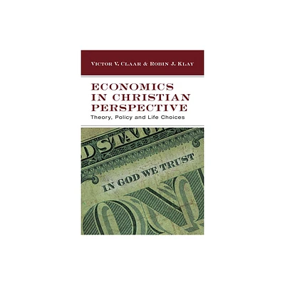 Economics in Christian Perspective - by Victor V Claar & Robin J Klay (Paperback)