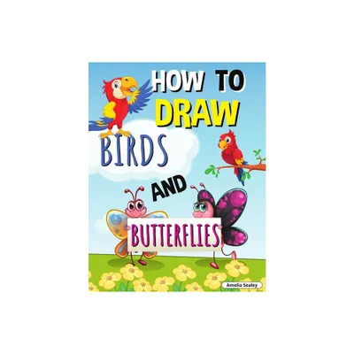 How to Draw Birds and Butterflies - by Amelia Sealey (Paperback)