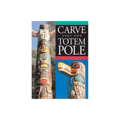 Carve Your Own Totem Pole - by Wayne Hill & Jimi McKee (Paperback)