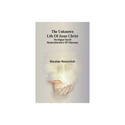 The unknown life of Jesus Christ - by Nicolas Notovitch (Paperback)