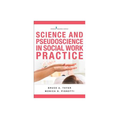 Science and Pseudoscience in Social Work Practice - by Bruce A Thyer & Monica G Pignotti (Paperback)