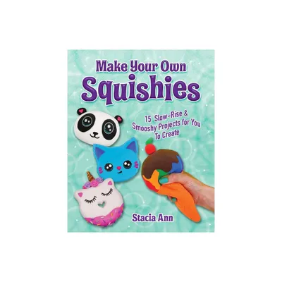 Make Your Own Squishies - by Ann Stacia (Paperback)