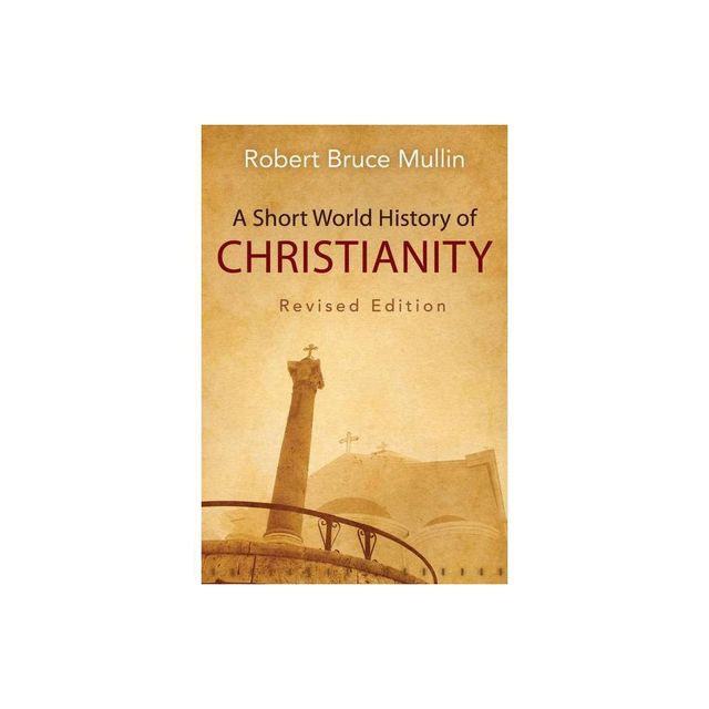 A Short World History of Christianity, Revised Edition - by Robert Bruce Mullin (Paperback)