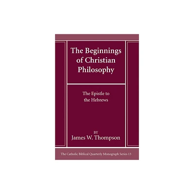 The Beginnings of Christian Philosophy - (Catholic Biblical Quarterly Monograph) by James W Thompson (Paperback)