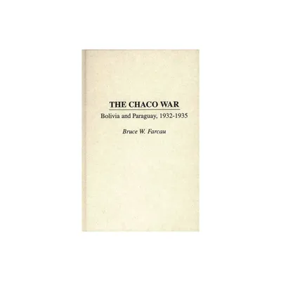 The Chaco War - by Bruce Farcau (Hardcover)