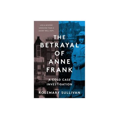 The Betrayal of Anne Frank - by Rosemary Sullivan (Hardcover)